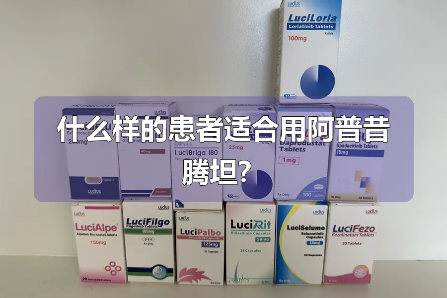 什么样的患者适合用阿普昔腾坦?